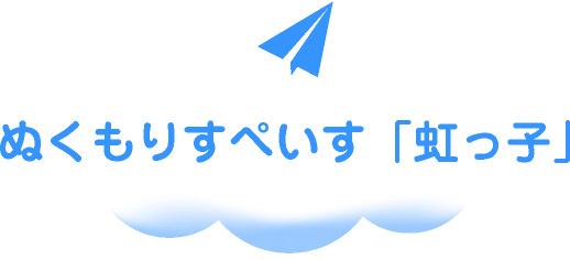 ぬくもりすぺいす「虹っ子」